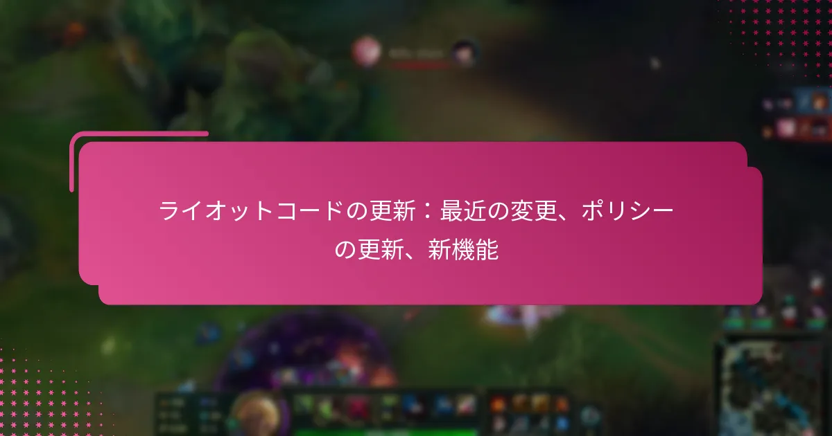 ライオットコードの更新：最近の変更、ポリシーの更新、新機能