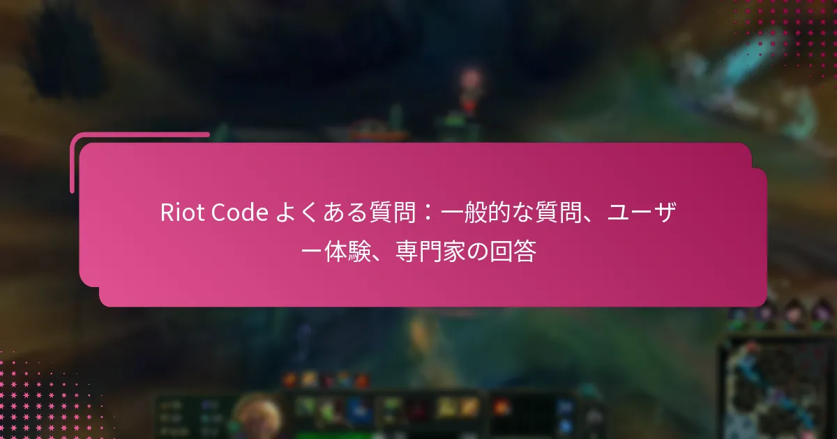 Riot Code よくある質問：一般的な質問、ユーザー体験、専門家の回答