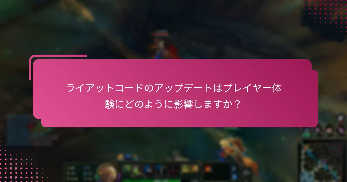 ライアットコードのアップデートはプレイヤー体験にどのように影響しますか？