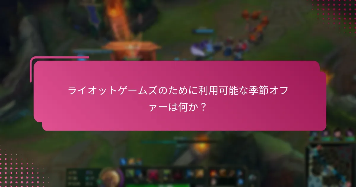 ライオットゲームズのために利用可能な季節オファーは何か？