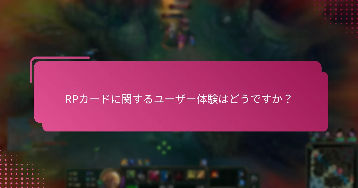 RPカードに関するユーザー体験はどうですか？